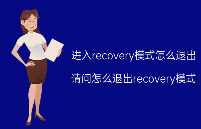 进入recovery模式怎么退出（请问怎么退出recovery模式）