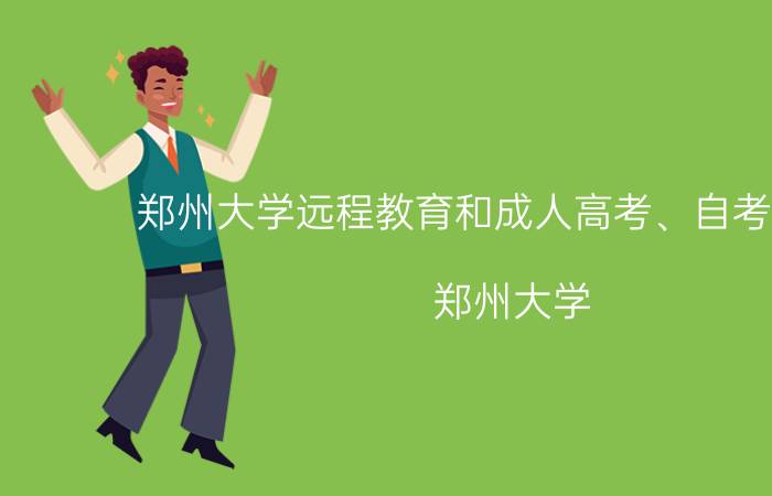 郑州大学远程教育和成人高考、自考的区别_郑州大学...（郑州大学的成人教育学院和远程教育学院有什么区别）