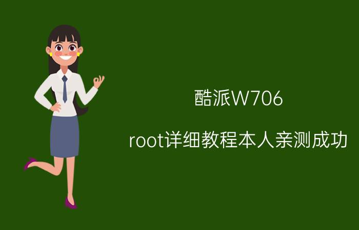 酷派W706（root详细教程本人亲测成功）