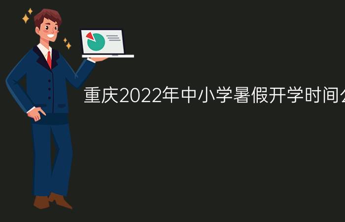 重庆2022年中小学暑假开学时间公布