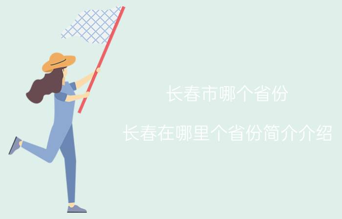 长春市哪个省份（长春在哪里个省份简介介绍）