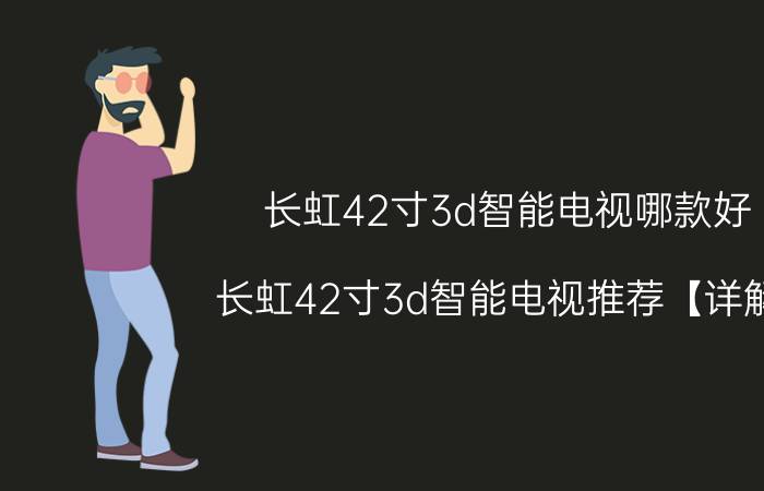 长虹42寸3d智能电视哪款好？长虹42寸3d智能电视推荐【详解】