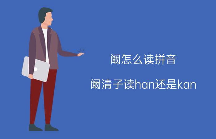 阚怎么读拼音（阚清子读han还是kan）