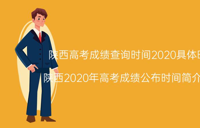 陕西高考成绩查询时间2020具体时间（陕西2020年高考成绩公布时间简介介绍）