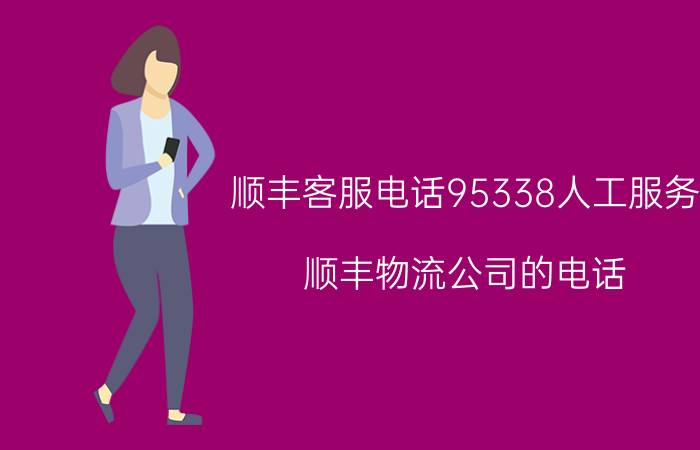 顺丰客服电话95338人工服务（顺丰物流公司的电话）