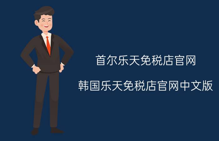 首尔乐天免税店官网(韩国乐天免税店官网中文版)