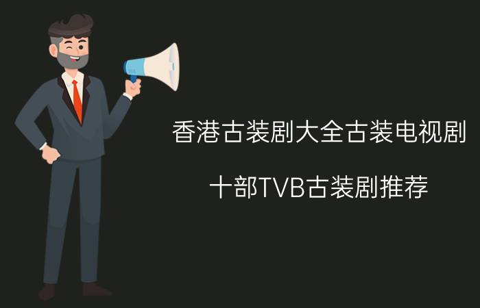 香港古装剧大全古装电视剧（十部TVB古装剧推荐）