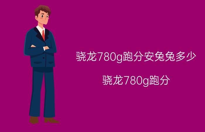 骁龙780g跑分安兔兔多少（骁龙780g跑分）