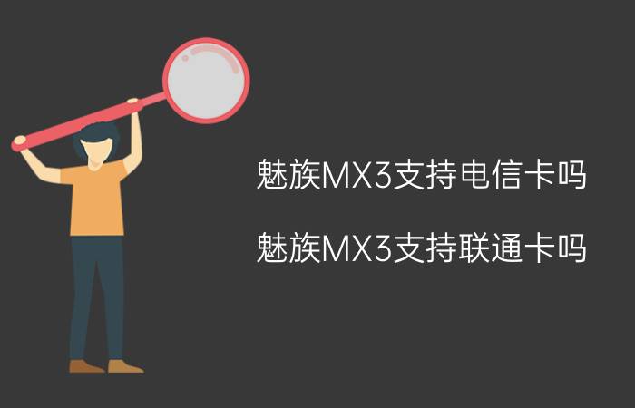 魅族MX3支持电信卡吗？魅族MX3支持联通卡吗？