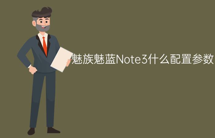 魅族魅蓝Note3什么配置参数？