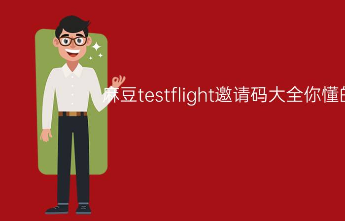 麻豆testflight邀请码大全你懂的