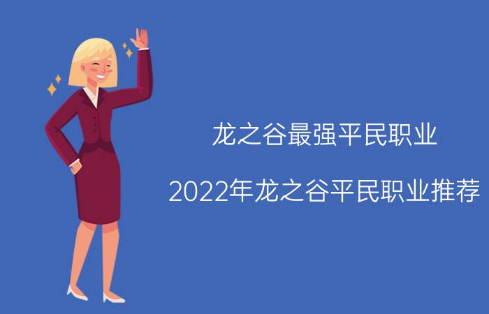 龙之谷最强平民职业（2022年龙之谷平民职业推荐）