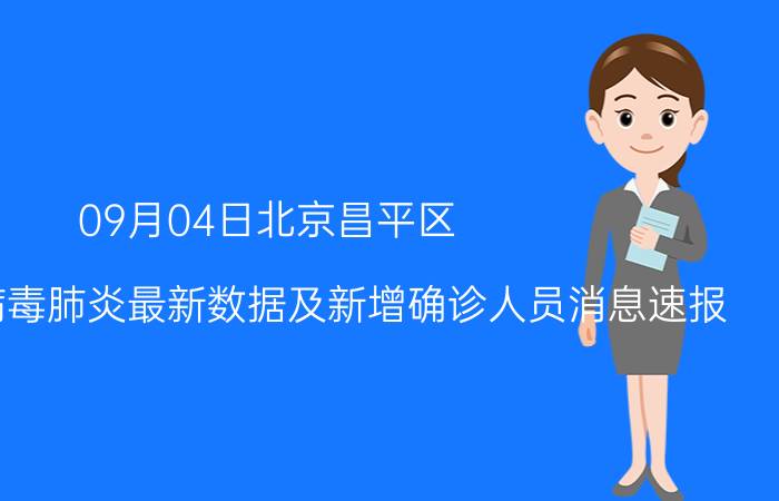 09月04日北京昌平区(新型冠状病毒肺炎最新数据及新增确诊人员消息速报)