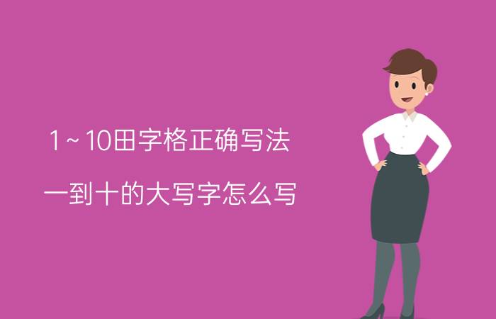 1～10田字格正确写法(一到十的大写字怎么写)