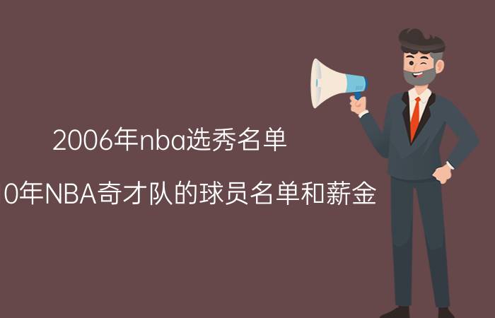 2006年nba选秀名单（2010年NBA奇才队的球员名单和薪金）