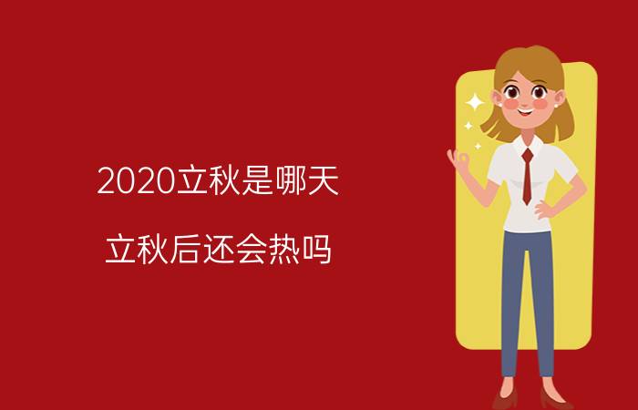 2020立秋是哪天（立秋后还会热吗？）