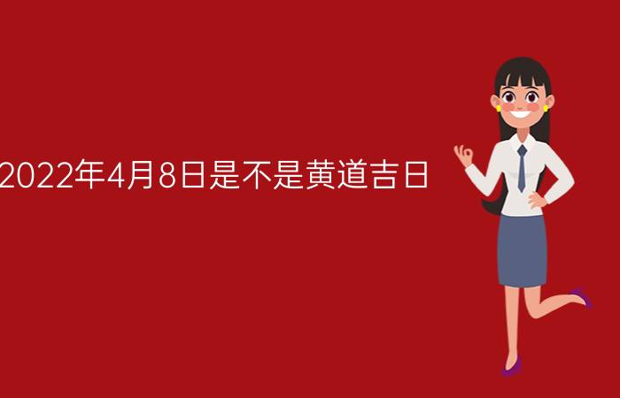 2022年4月8日是不是黄道吉日