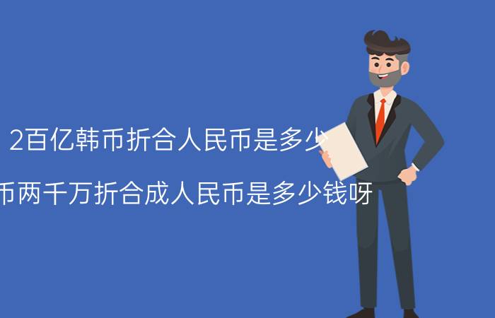 2百亿韩币折合人民币是多少（韩币两千万折合成人民币是多少钱呀）