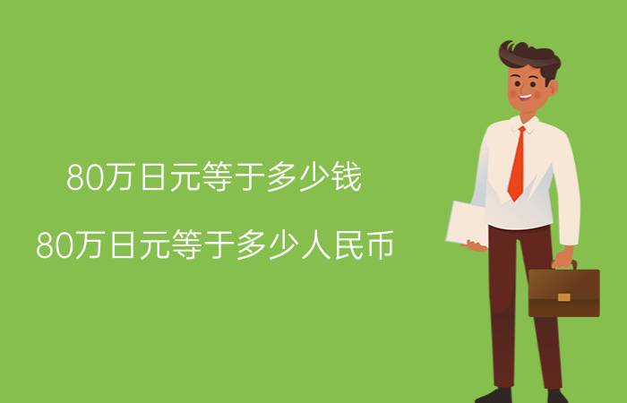 80万日元等于多少钱（80万日元等于多少人民币）