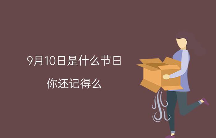 9月10日是什么节日？你还记得么