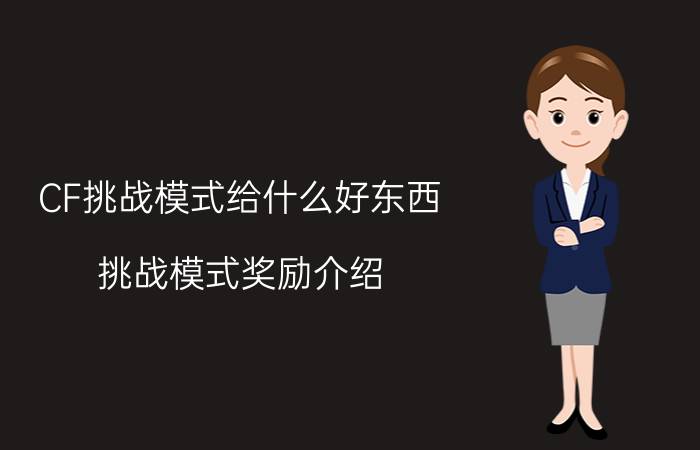 CF挑战模式给什么好东西（挑战模式奖励介绍）