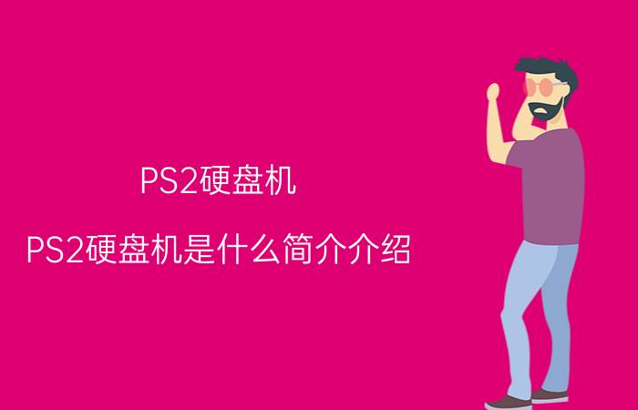 PS2硬盘机（PS2硬盘机是什么简介介绍）