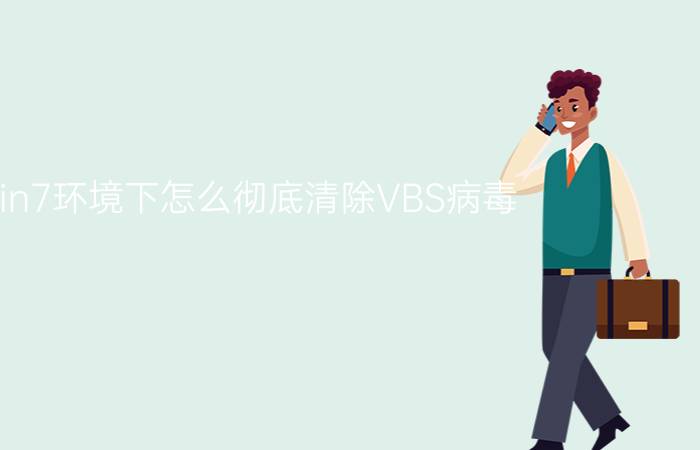 Win7环境下怎么彻底清除VBS病毒