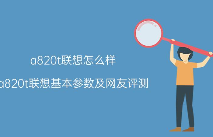 a820t联想怎么样？a820t联想基本参数及网友评测