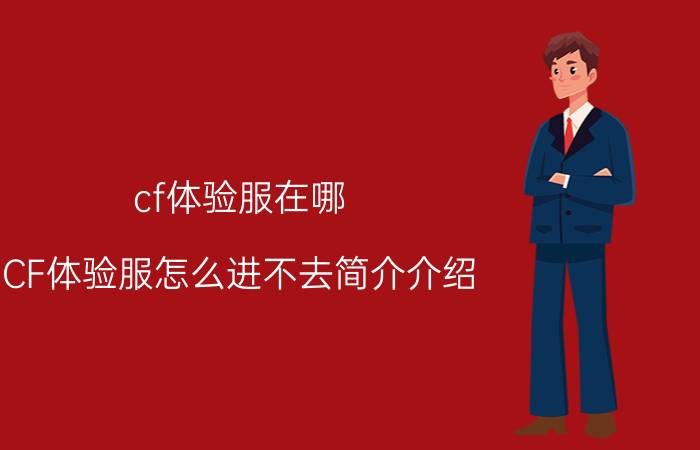 cf体验服在哪（CF体验服怎么进不去简介介绍）