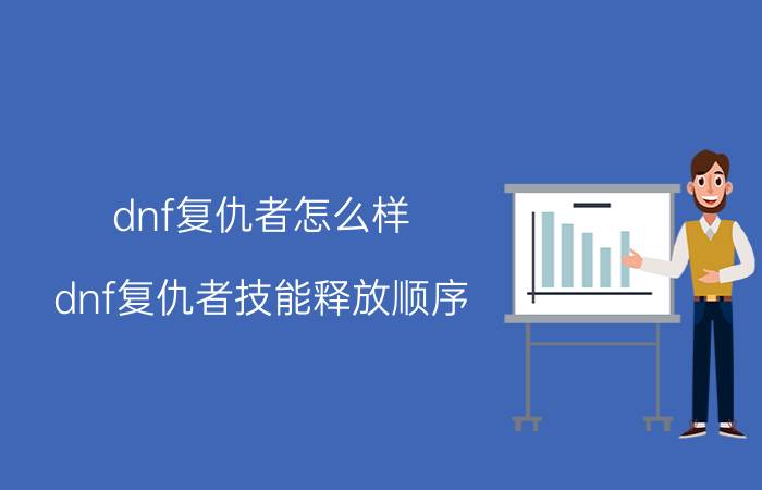 dnf复仇者怎么样（dnf复仇者技能释放顺序）