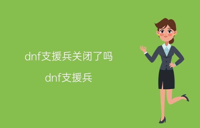 dnf支援兵关闭了吗（dnf支援兵）