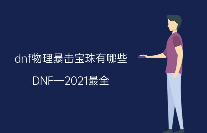 dnf物理暴击宝珠有哪些（DNF—2021最全）