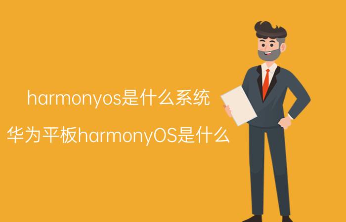 harmonyos是什么系统(华为平板harmonyOS是什么)