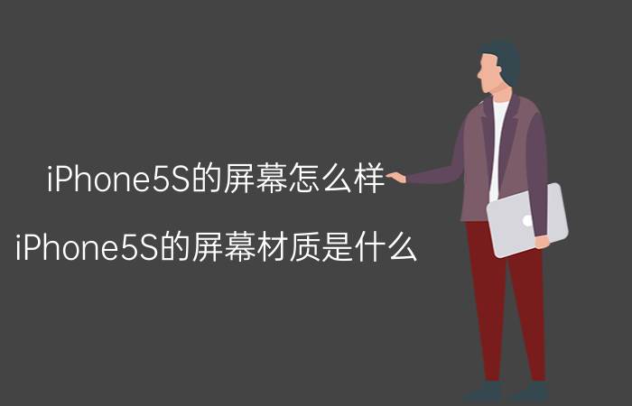 iPhone5S的屏幕怎么样？iPhone5S的屏幕材质是什么？