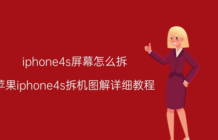 iphone4s屏幕怎么拆（苹果iphone4s拆机图解详细教程）