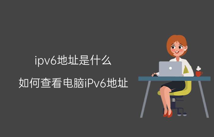 ipv6地址是什么？如何查看电脑iPv6地址？