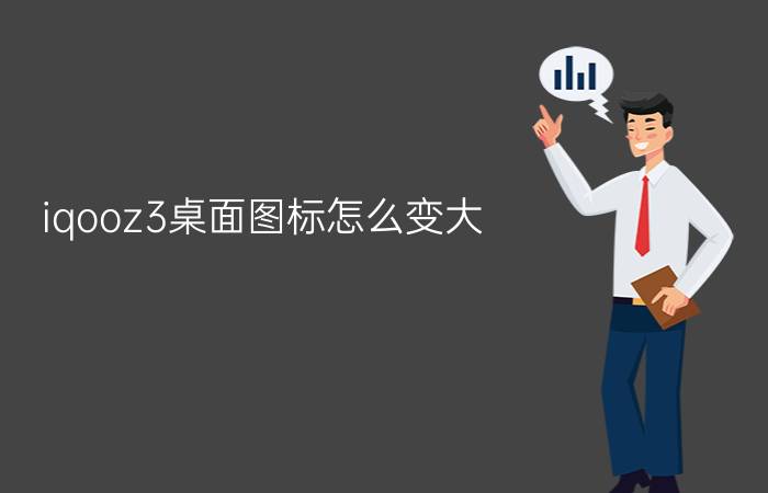 iqooz3桌面图标怎么变大