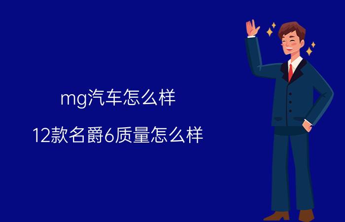 mg汽车怎么样(12款名爵6质量怎么样)