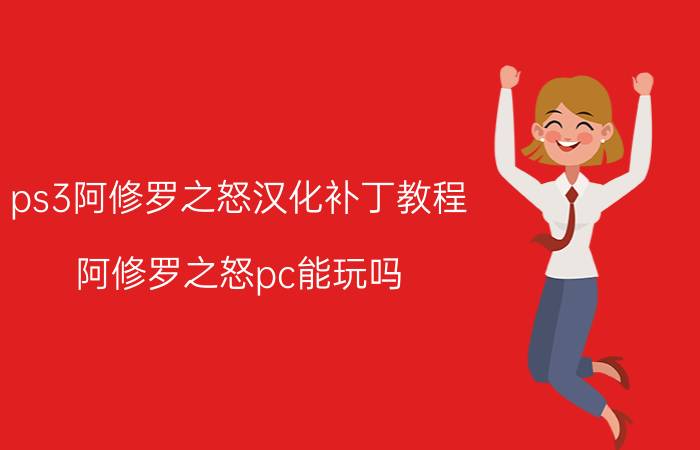 ps3阿修罗之怒汉化补丁教程(阿修罗之怒pc能玩吗)