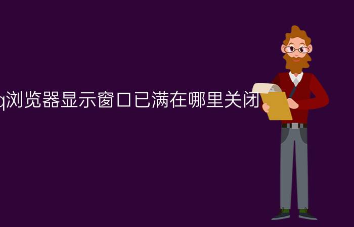 qq浏览器显示窗口已满在哪里关闭