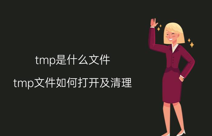 tmp是什么文件？tmp文件如何打开及清理