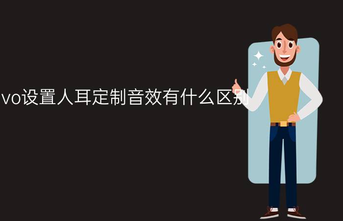 vivo设置人耳定制音效有什么区别