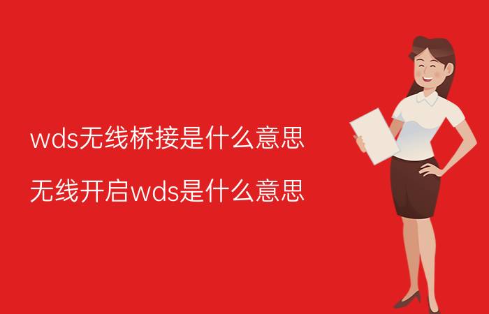 wds无线桥接是什么意思（无线开启wds是什么意思）