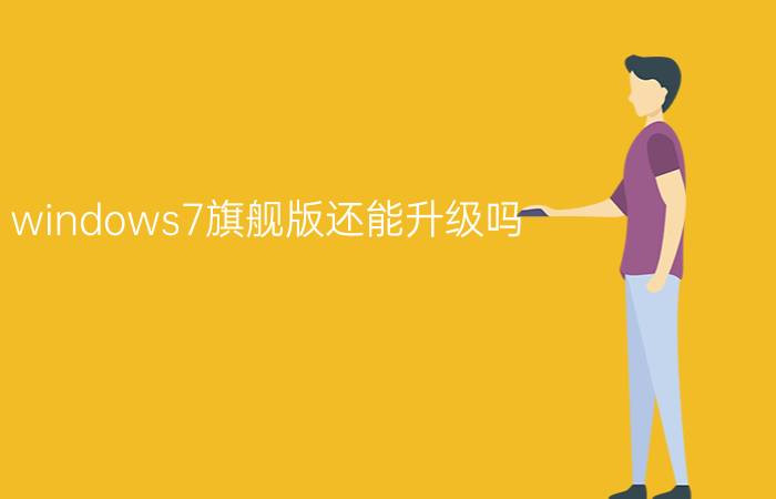 windows7旗舰版还能升级吗