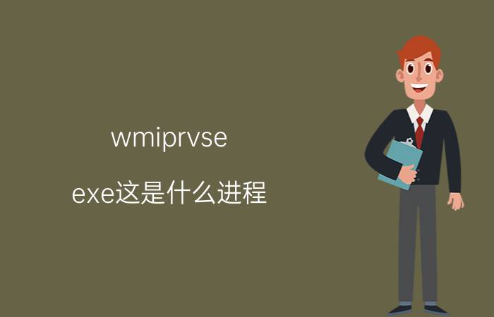 wmiprvse.exe这是什么进程（wmiprvse.exe是什么进程）