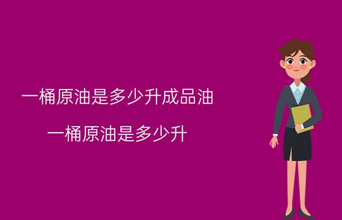 一桶原油是多少升成品油（一桶原油是多少升）