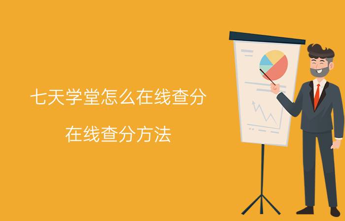 七天学堂怎么在线查分？在线查分方法