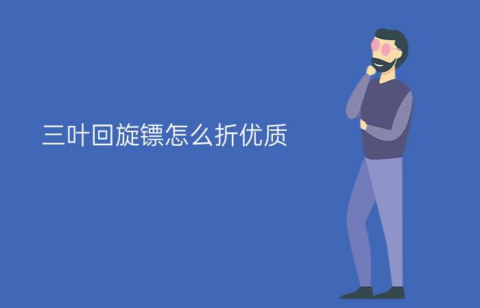 三叶回旋镖怎么折优质