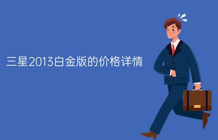 三星2013白金版的价格详情