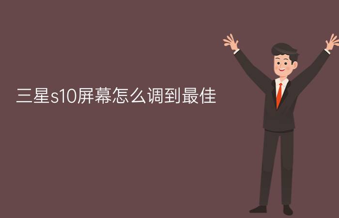 三星s10屏幕怎么调到最佳